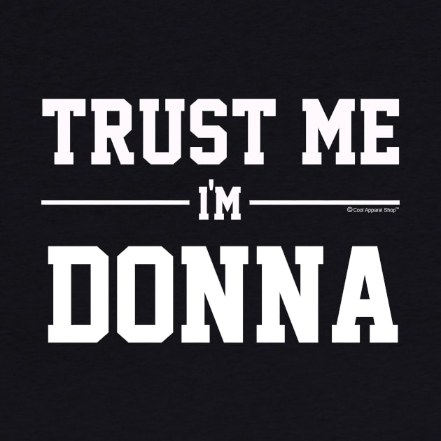 Trust Me Im DONNA. Cool Gift Idea For Friends by CoolApparelShop